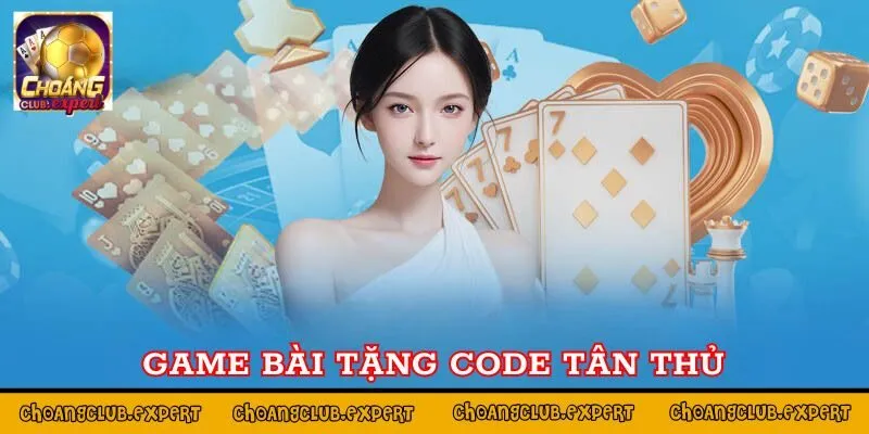 Sơ lược về game bài tặng code tân thủ 