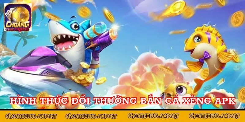 Các hình thức đổi thưởng của game bắn cá