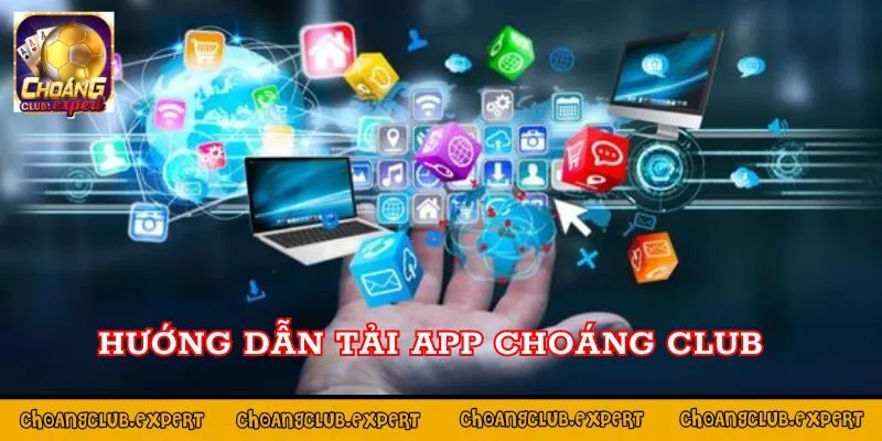 Hướng dẫn Tải app Choáng Club