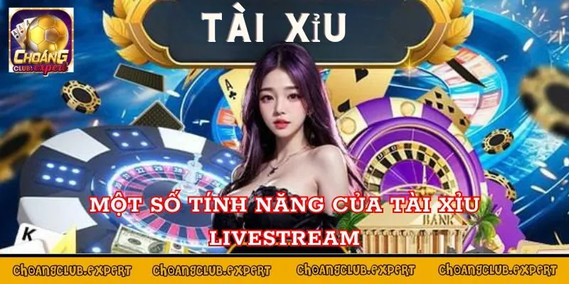 Một số tính năng của tài xỉu livestream 