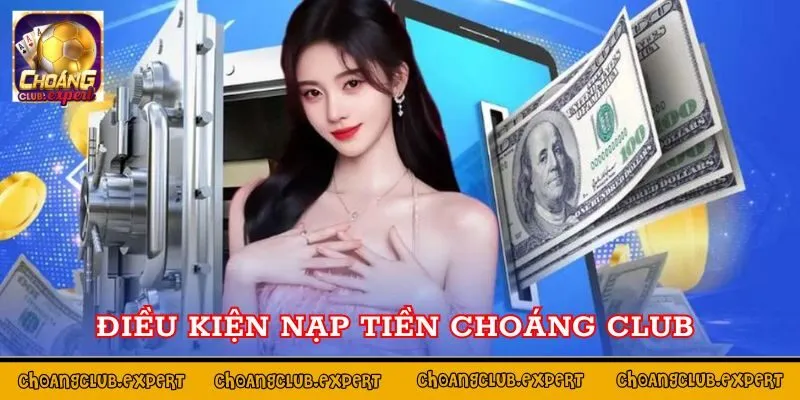 Nạp tiền Choáng Club cần điều kiện gì?