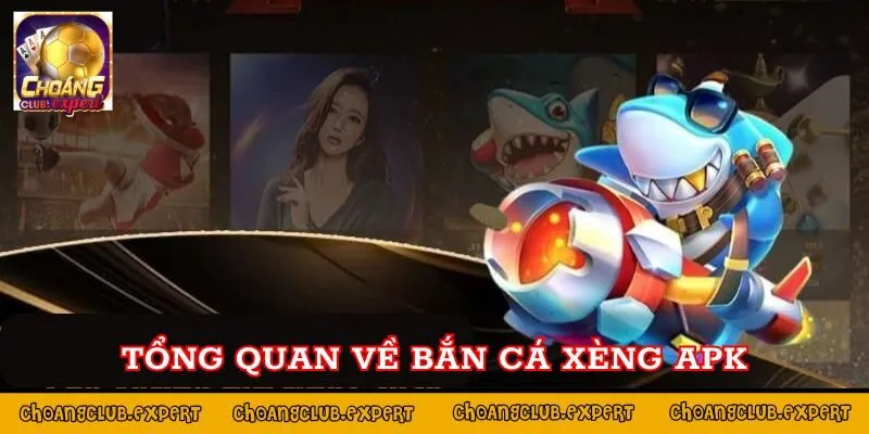 Tổng quan về trò chơi Bắn cá xèng apk tại Choáng Club