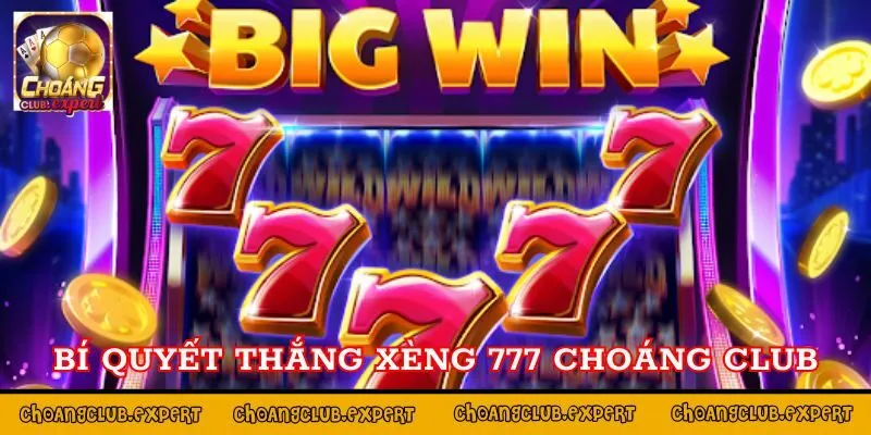 Bí quyết chiến thắng xèng 777 tại Choáng Club