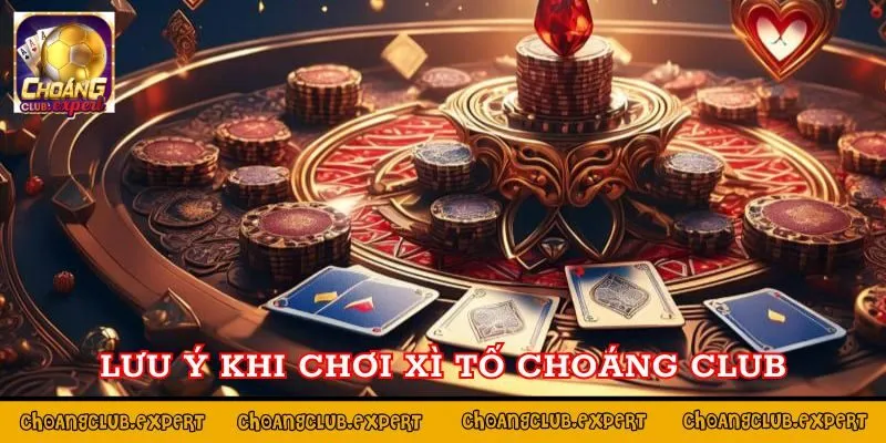 Một vài lưu ý khi tham gia chơi xì tố tại Choáng Club